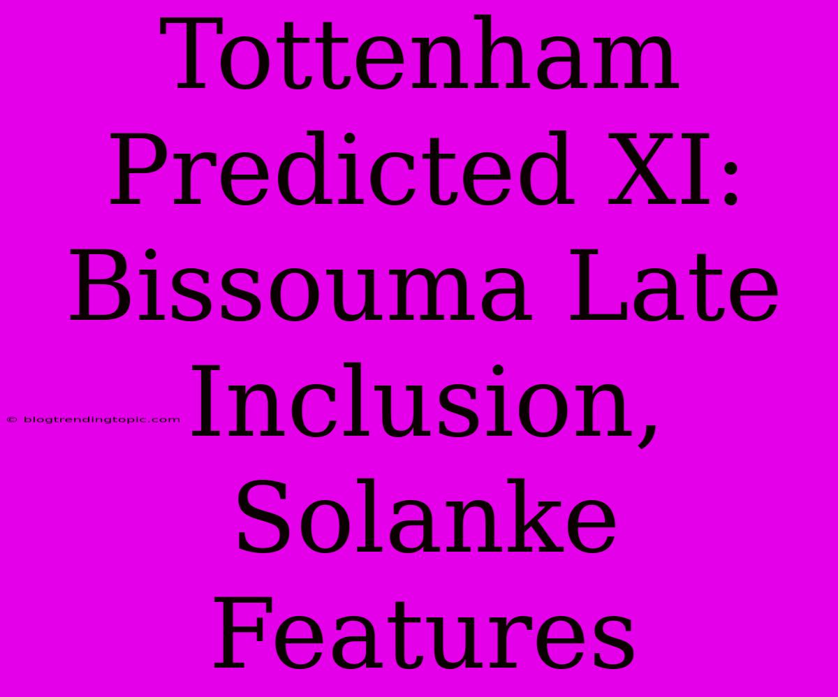 Tottenham Predicted XI: Bissouma Late Inclusion, Solanke Features