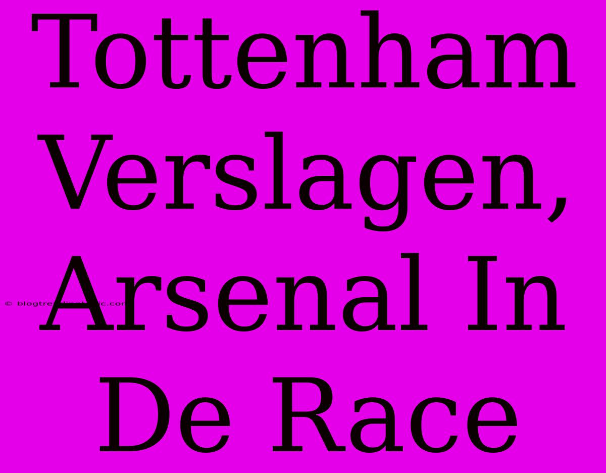 Tottenham Verslagen, Arsenal In De Race