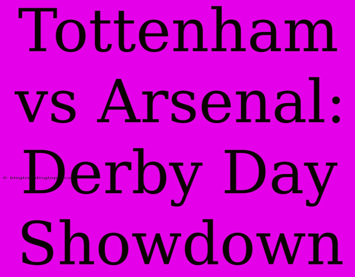 Tottenham Vs Arsenal: Derby Day Showdown