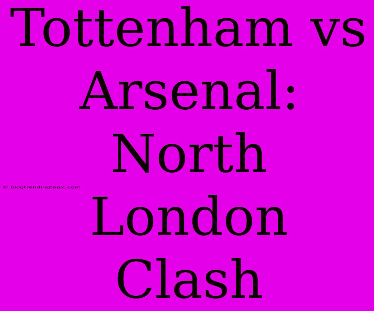 Tottenham Vs Arsenal: North London Clash