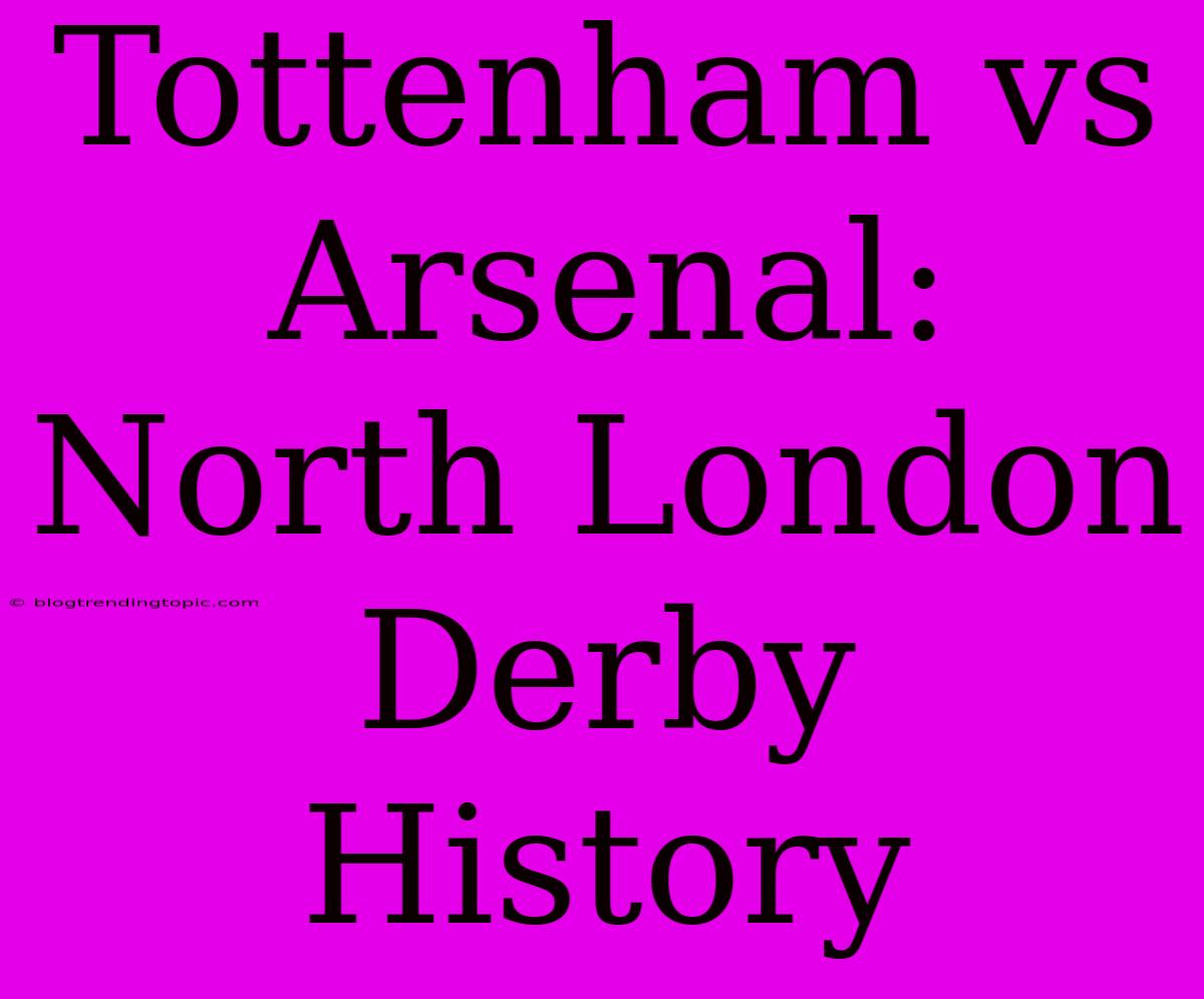 Tottenham Vs Arsenal:  North London Derby History