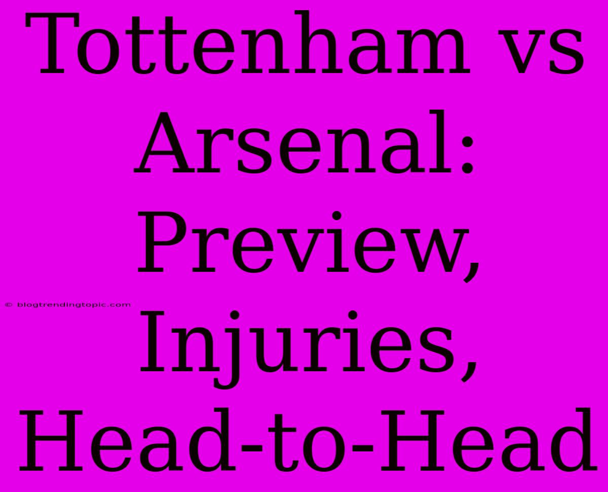 Tottenham Vs Arsenal: Preview, Injuries, Head-to-Head