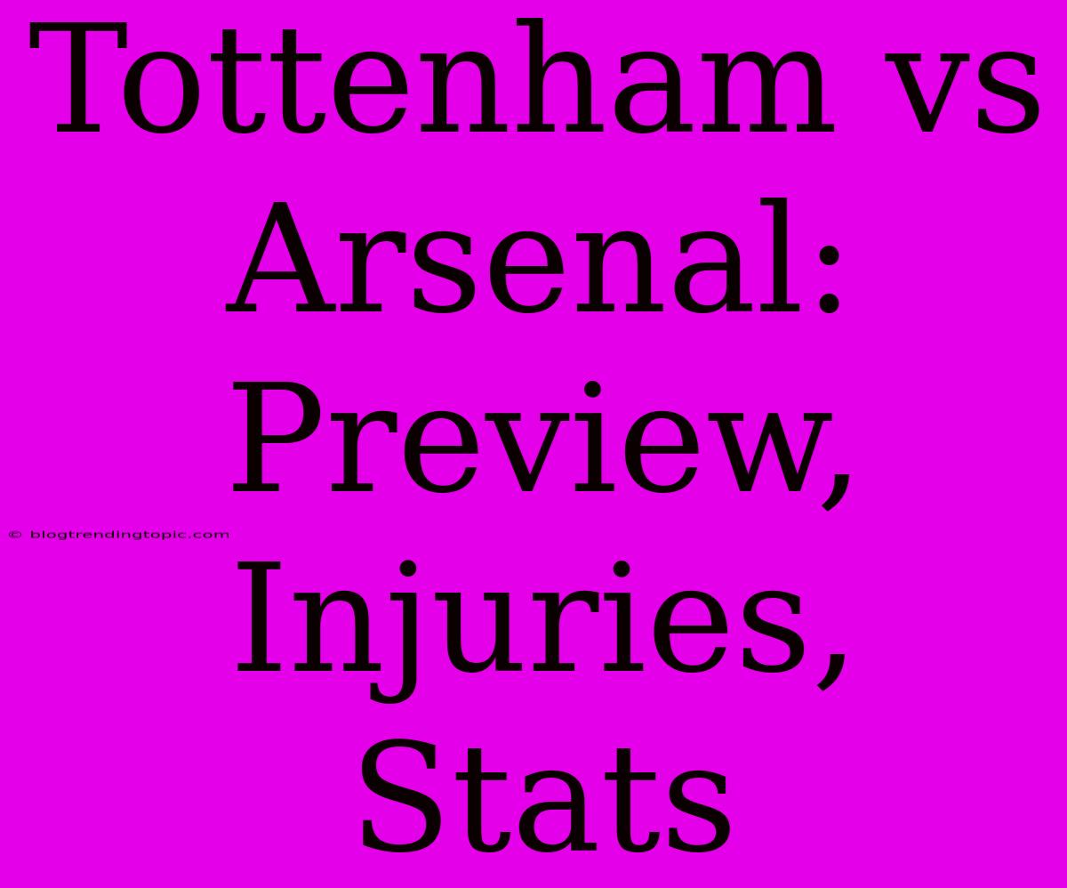 Tottenham Vs Arsenal: Preview, Injuries, Stats