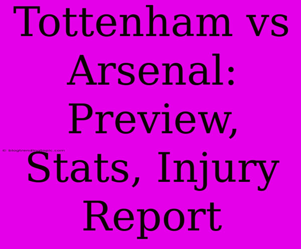 Tottenham Vs Arsenal: Preview, Stats, Injury Report