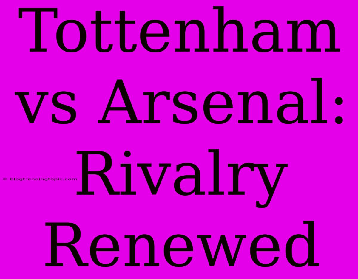 Tottenham Vs Arsenal: Rivalry Renewed