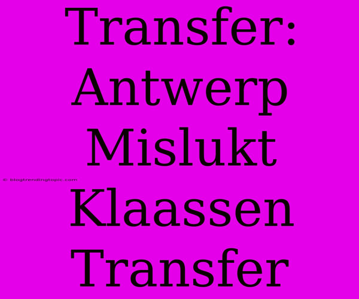 Transfer: Antwerp Mislukt Klaassen Transfer