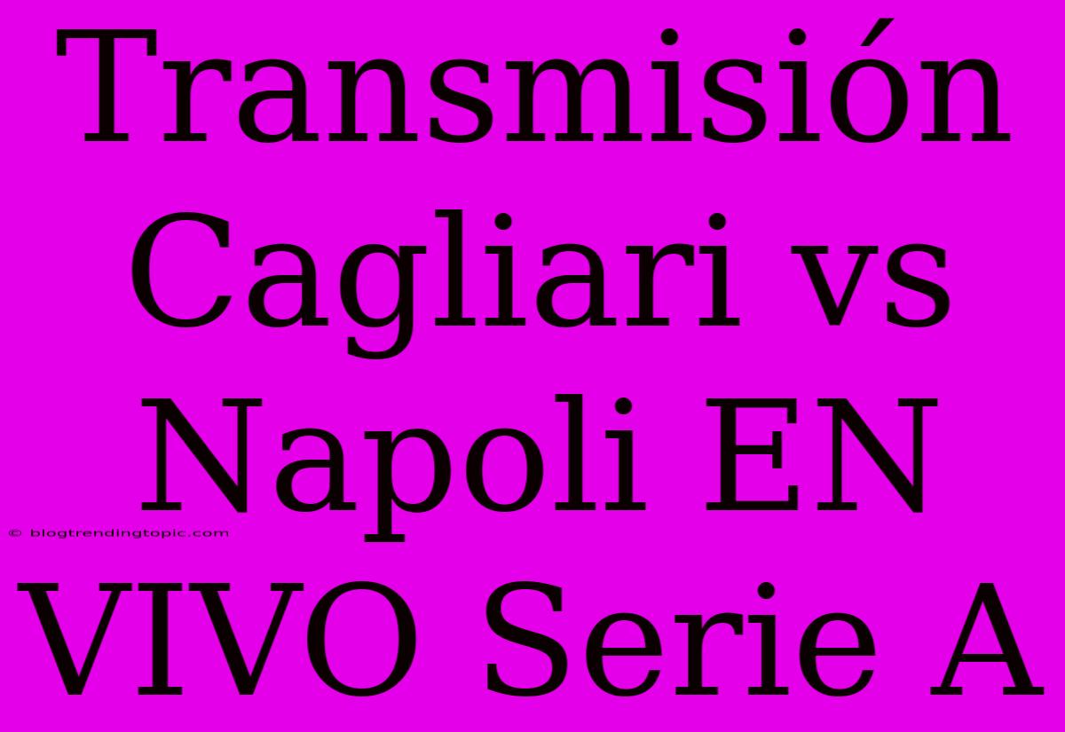 Transmisión Cagliari Vs Napoli EN VIVO Serie A