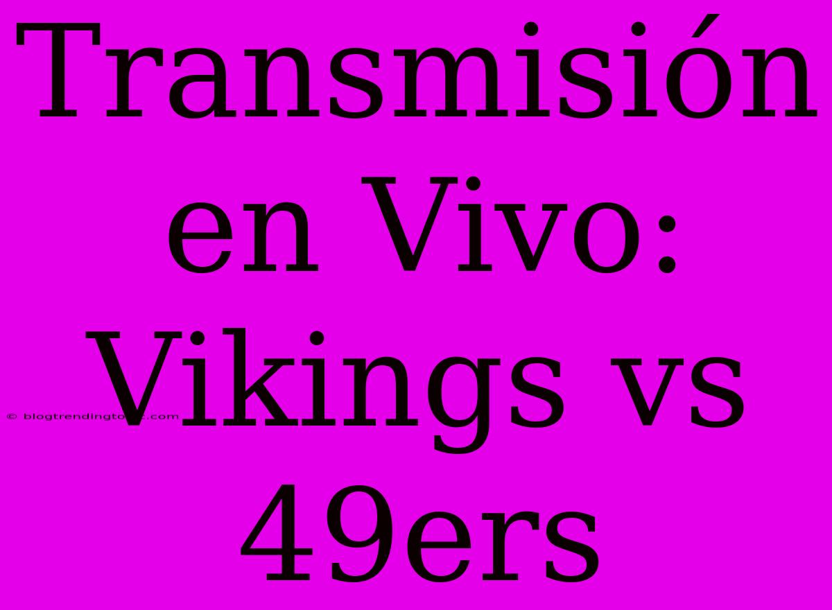 Transmisión En Vivo: Vikings Vs 49ers