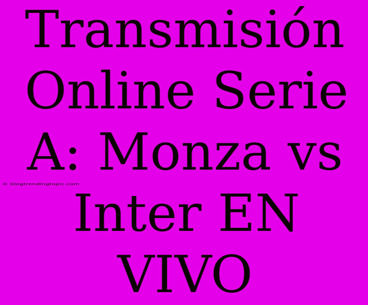 Transmisión Online Serie A: Monza Vs Inter EN VIVO