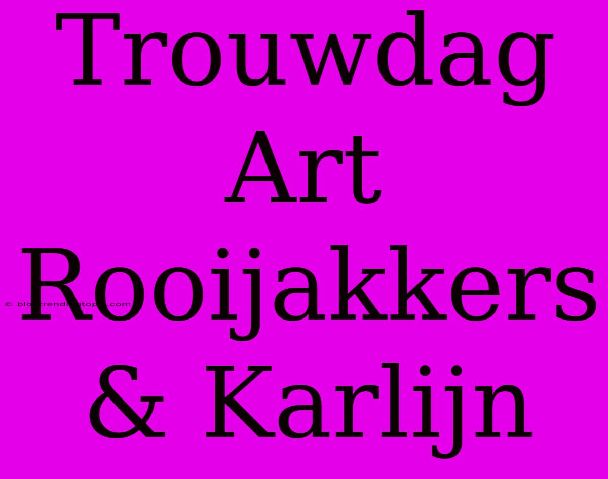 Trouwdag Art Rooijakkers & Karlijn