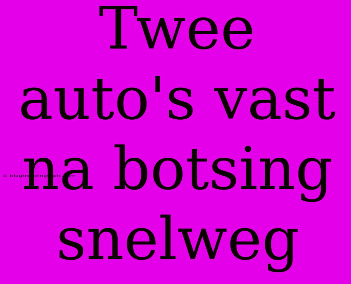 Twee Auto's Vast Na Botsing Snelweg