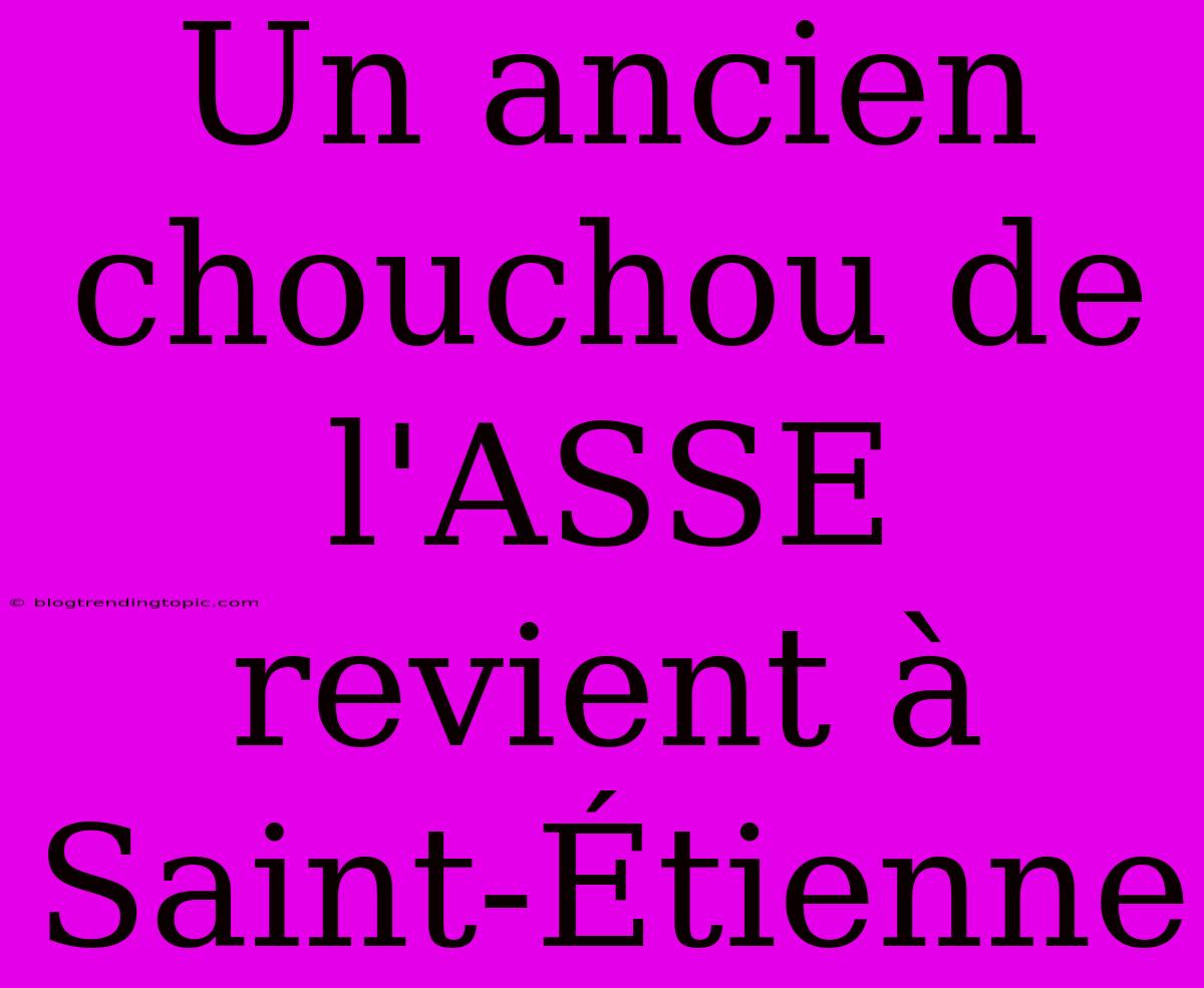 Un Ancien Chouchou De L'ASSE Revient À Saint-Étienne
