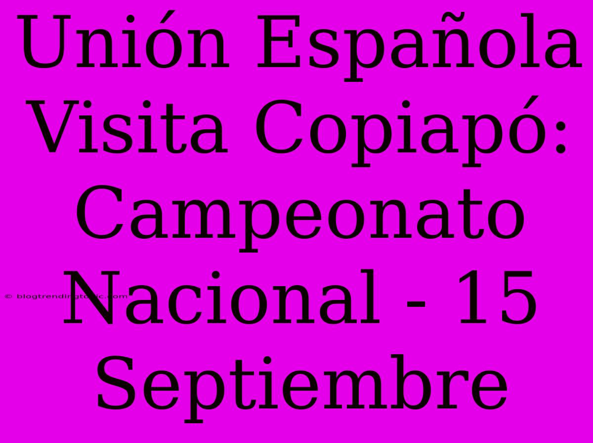 Unión Española Visita Copiapó: Campeonato Nacional - 15 Septiembre