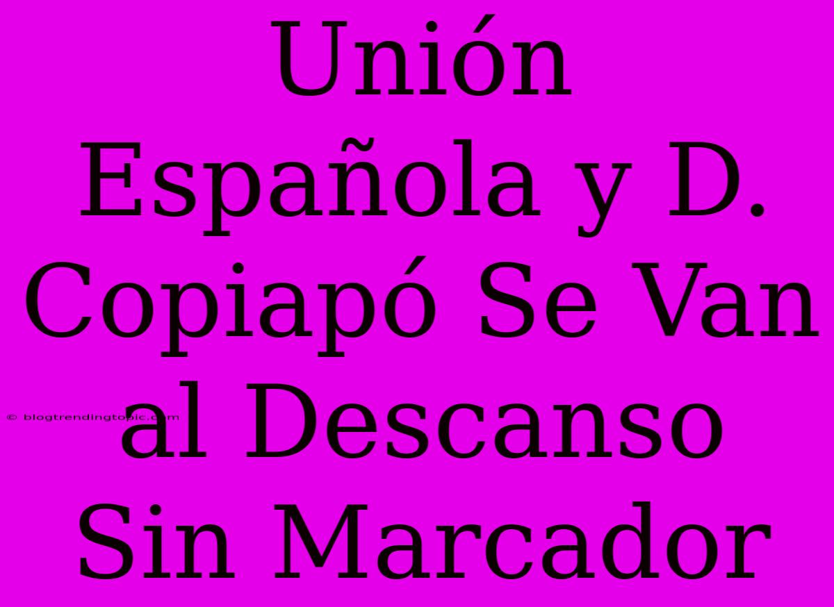 Unión Española Y D. Copiapó Se Van Al Descanso Sin Marcador