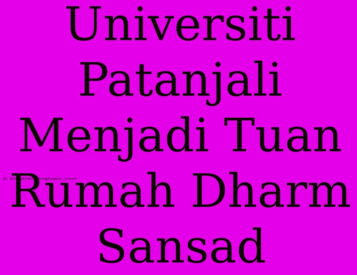 Universiti Patanjali Menjadi Tuan Rumah Dharm Sansad