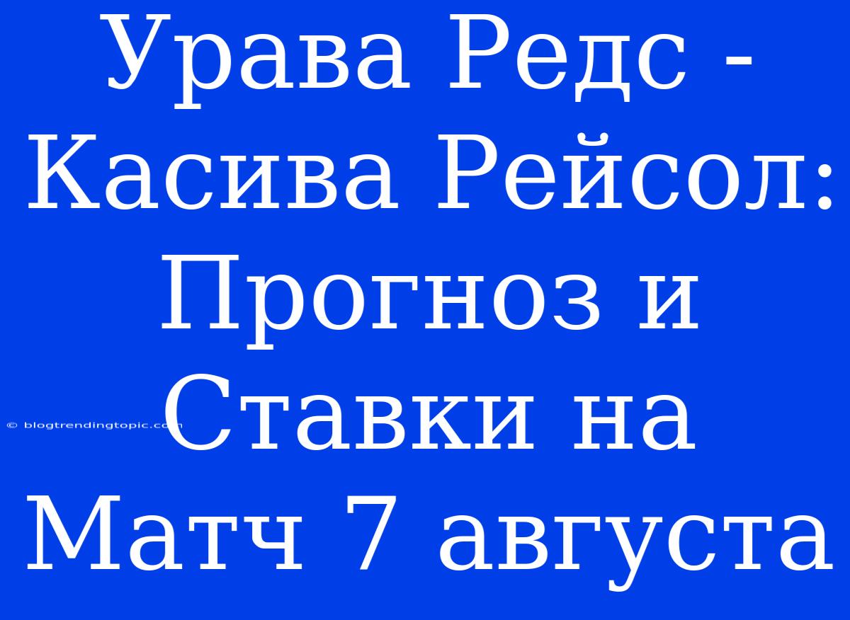 Урава Редс - Касива Рейсол: Прогноз И Ставки На Матч 7 Августа