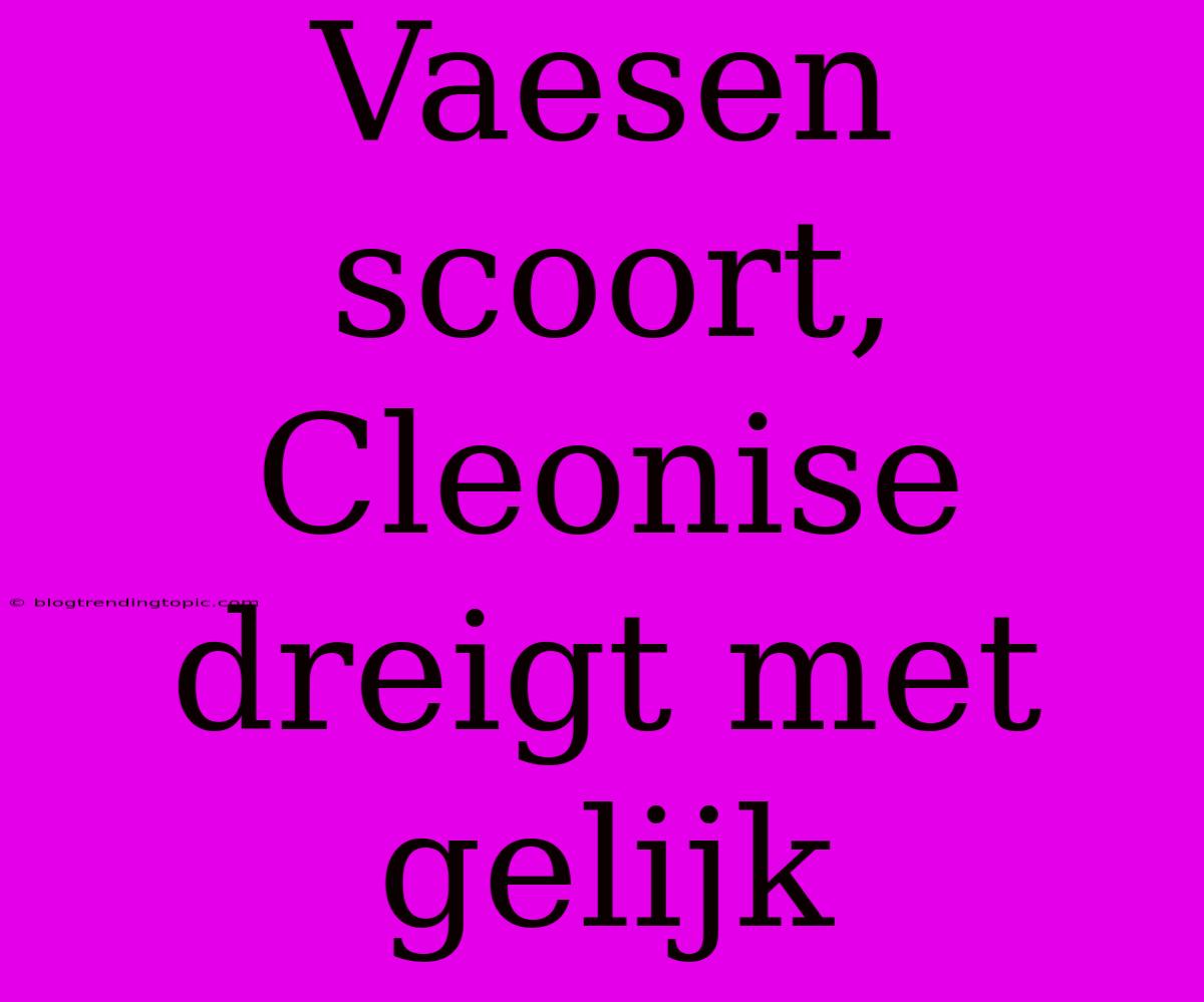 Vaesen Scoort, Cleonise Dreigt Met Gelijk