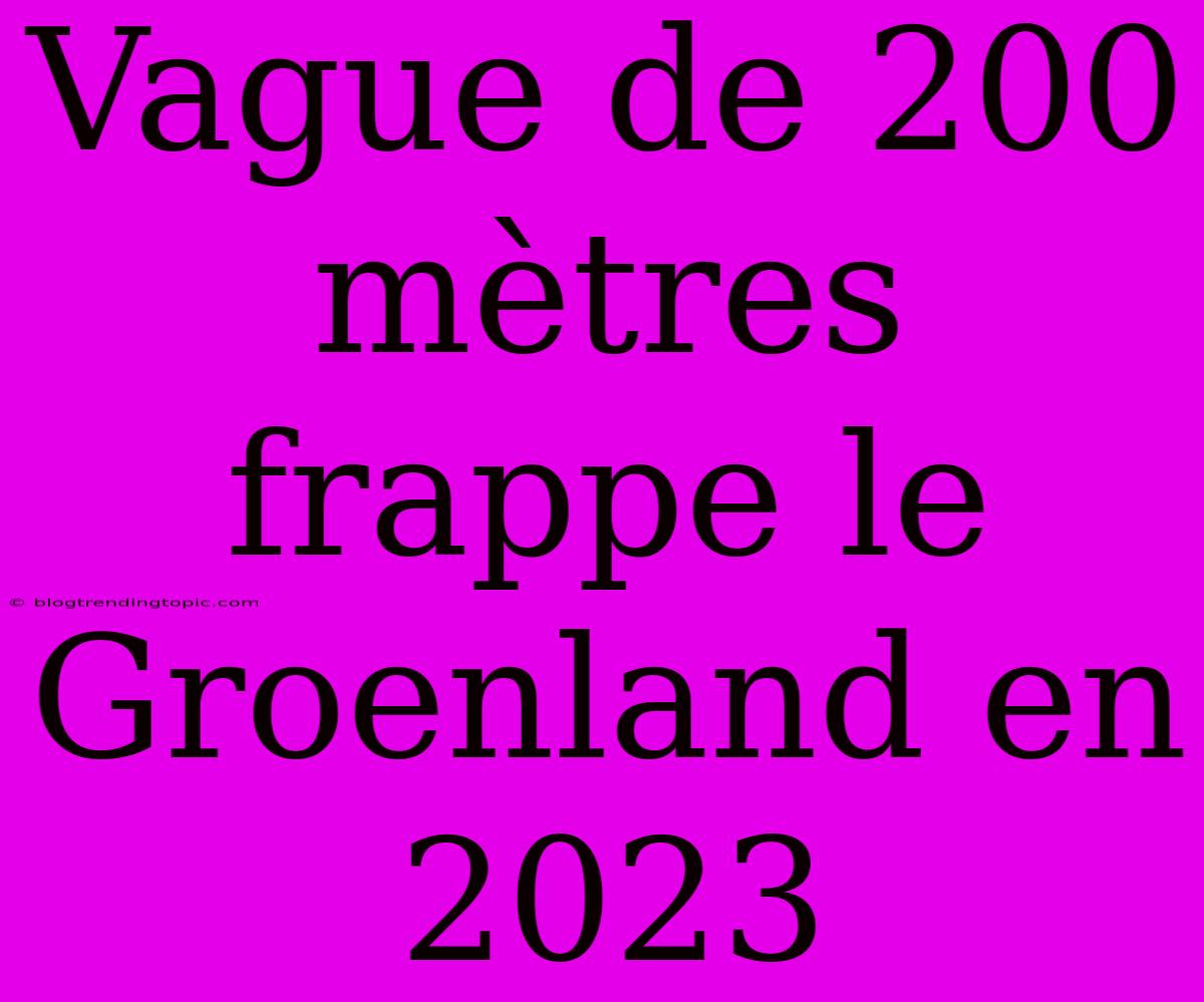 Vague De 200 Mètres Frappe Le Groenland En 2023