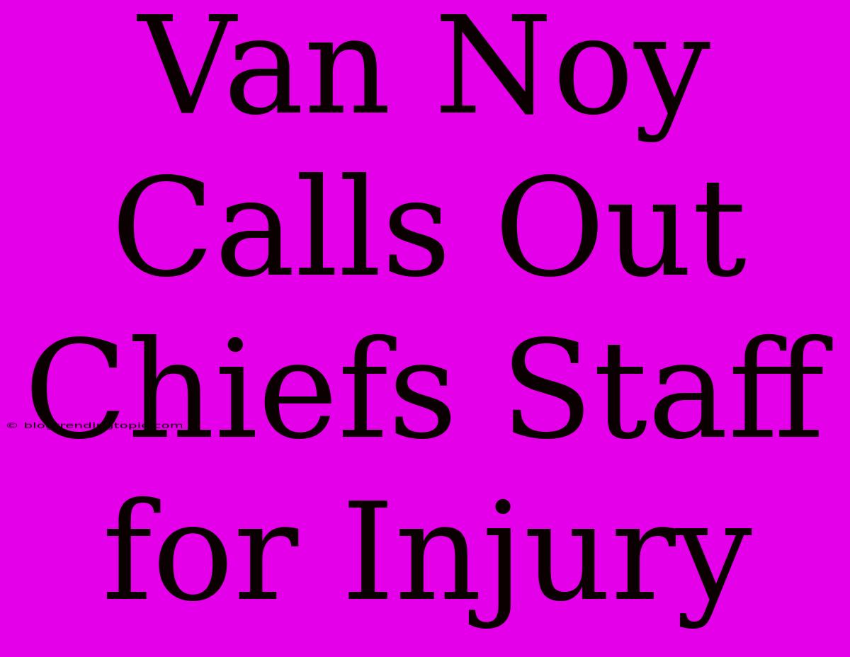 Van Noy Calls Out Chiefs Staff For Injury