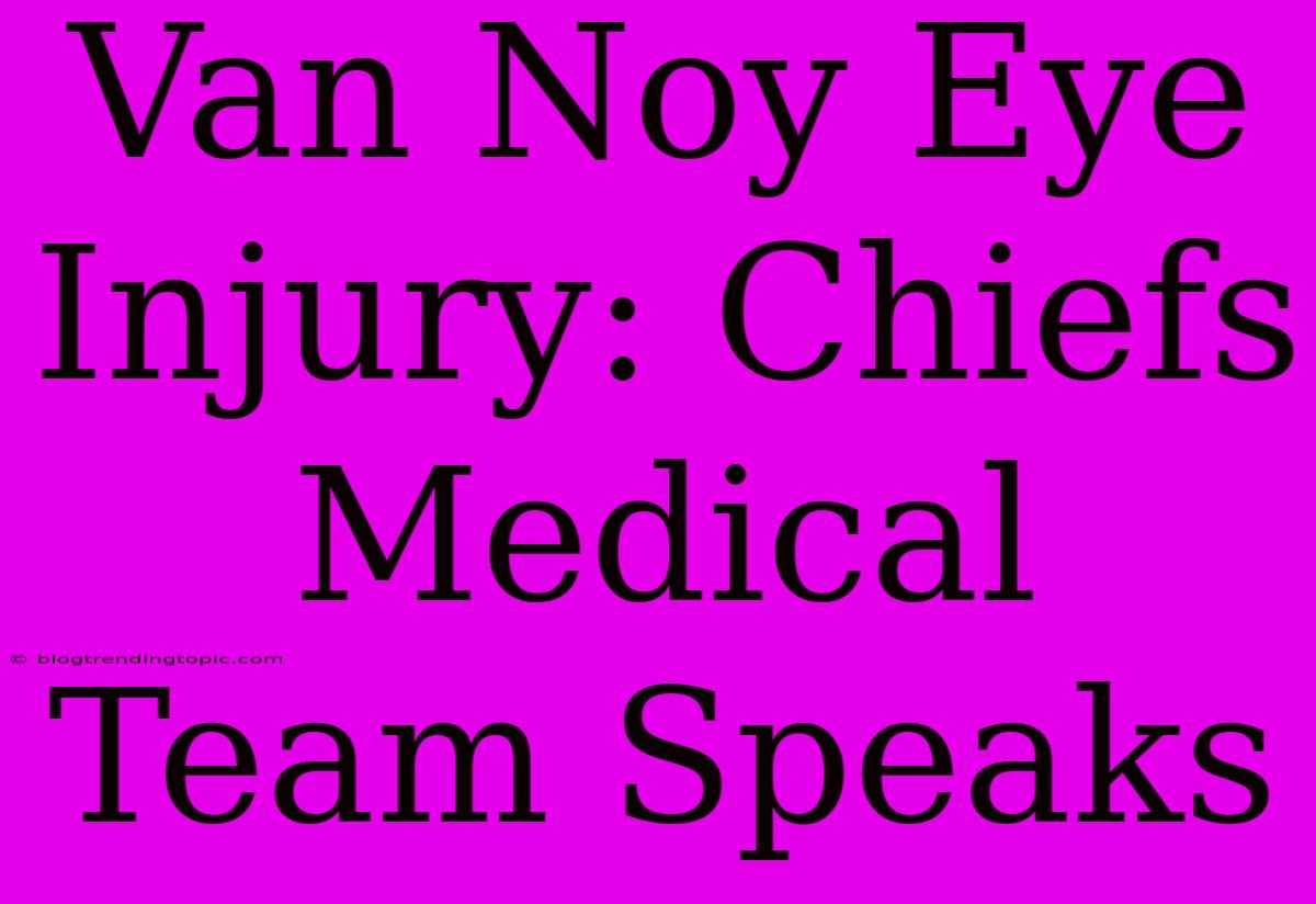 Van Noy Eye Injury: Chiefs Medical Team Speaks