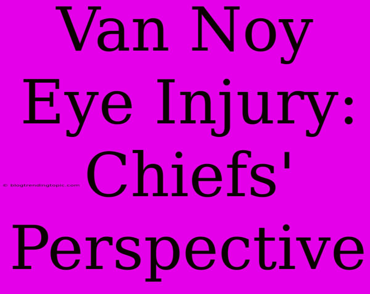 Van Noy Eye Injury: Chiefs' Perspective