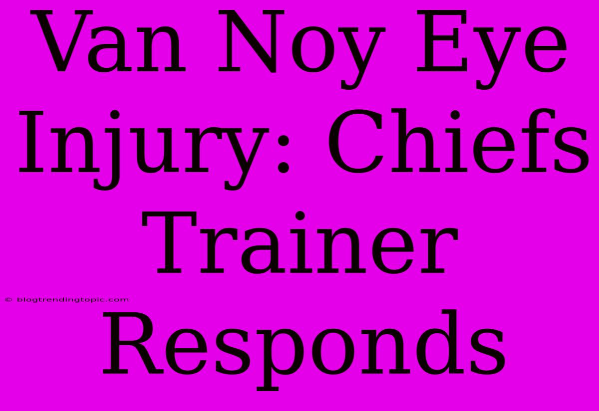 Van Noy Eye Injury: Chiefs Trainer Responds