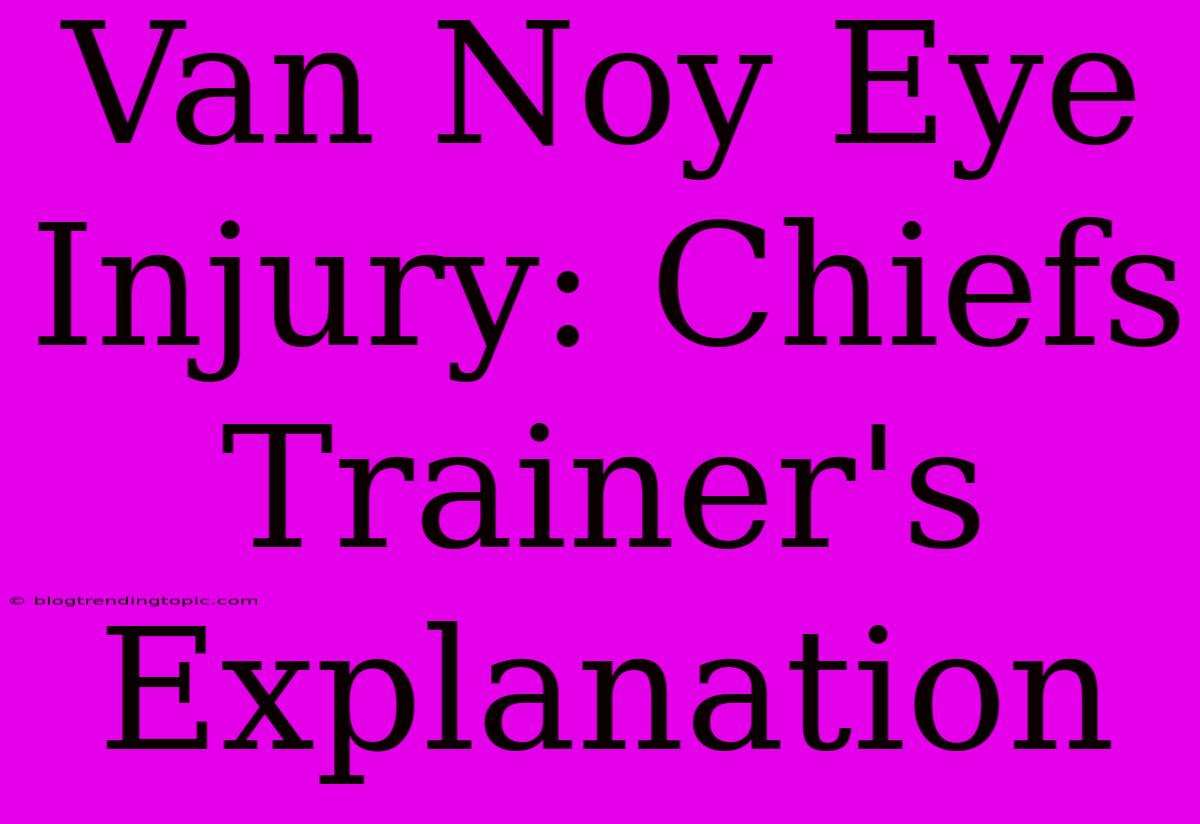 Van Noy Eye Injury: Chiefs Trainer's Explanation