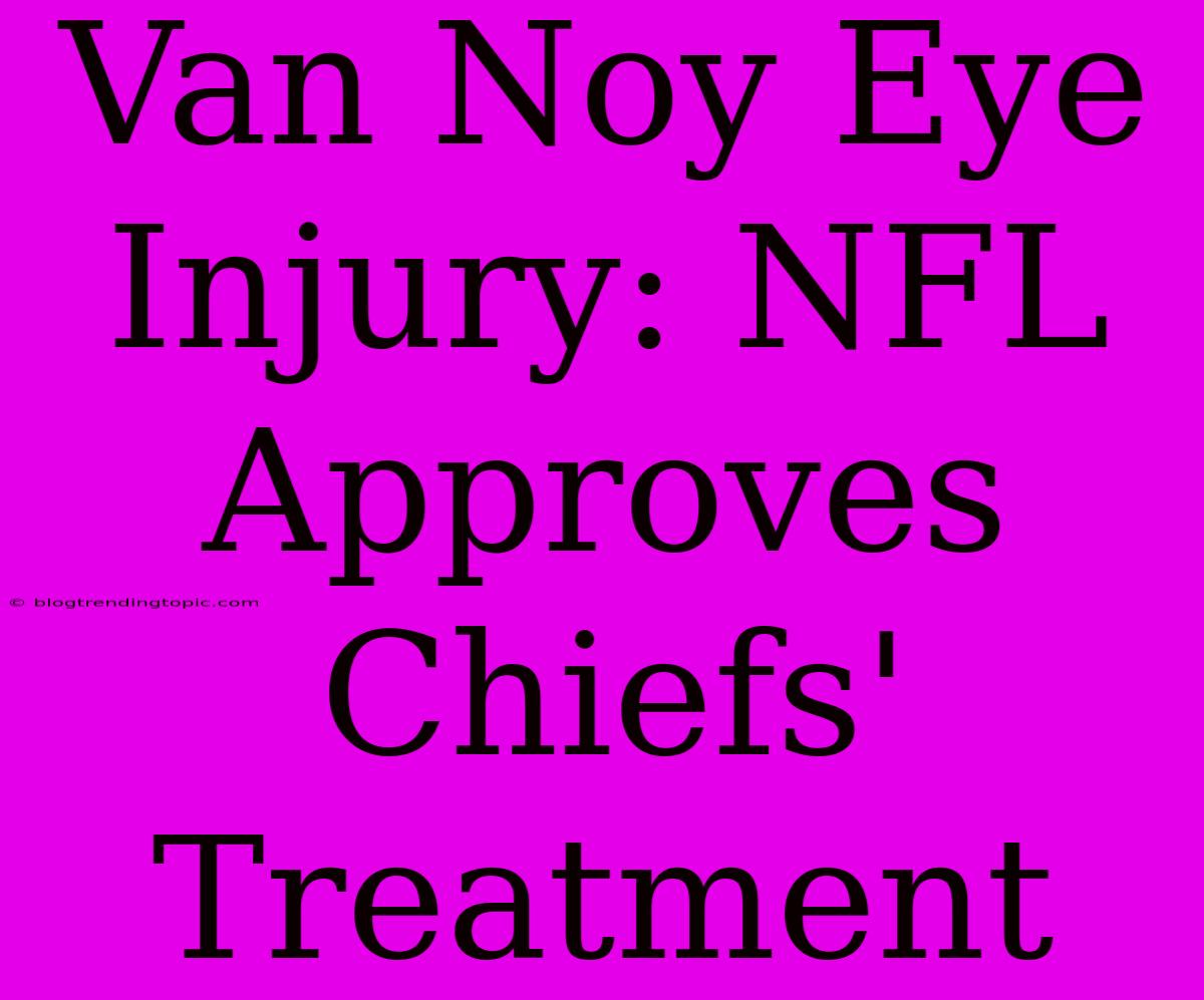 Van Noy Eye Injury: NFL Approves Chiefs' Treatment