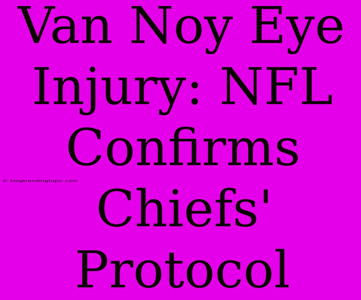 Van Noy Eye Injury: NFL Confirms Chiefs' Protocol