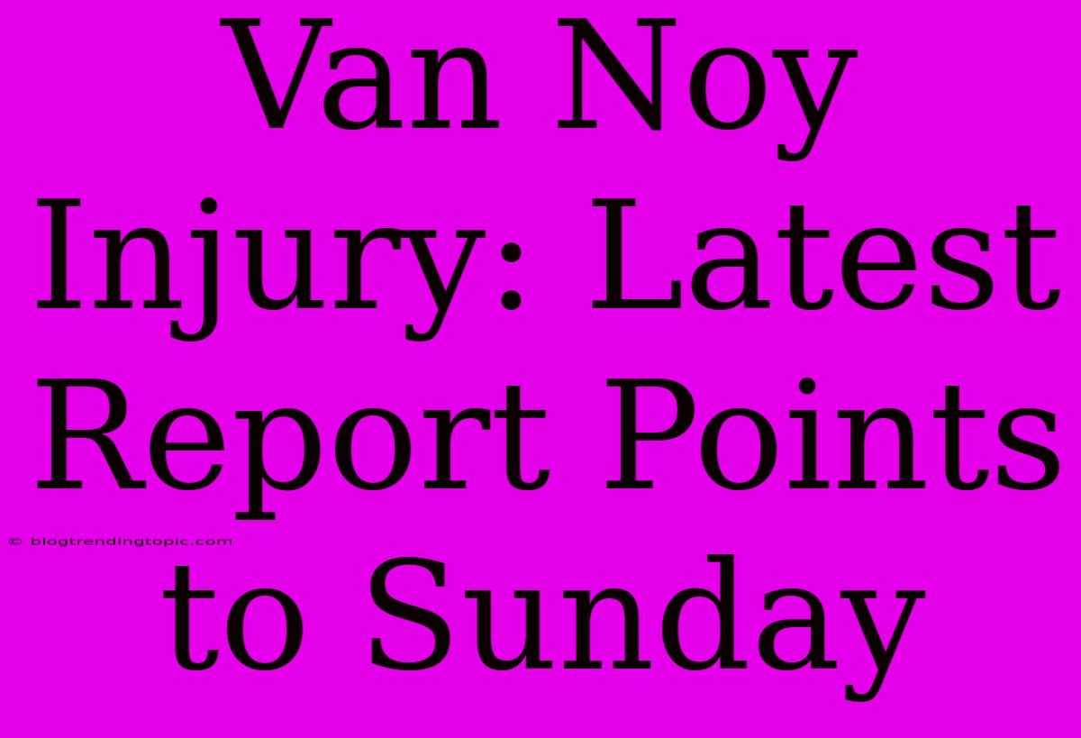 Van Noy Injury: Latest Report Points To Sunday