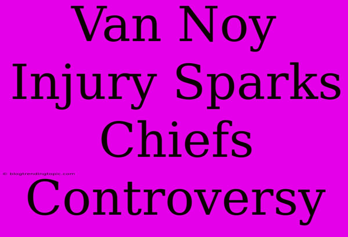 Van Noy Injury Sparks Chiefs Controversy