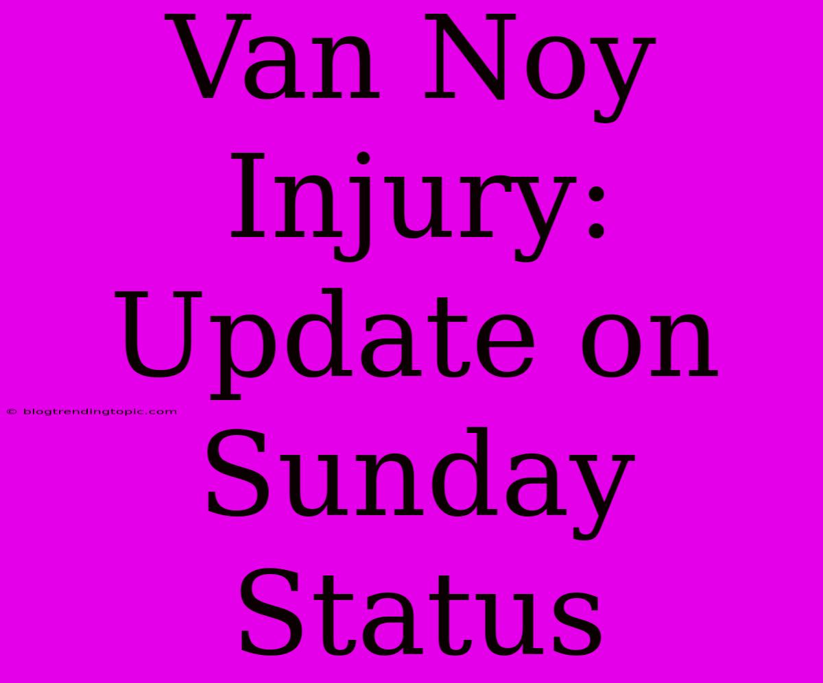 Van Noy Injury: Update On Sunday Status