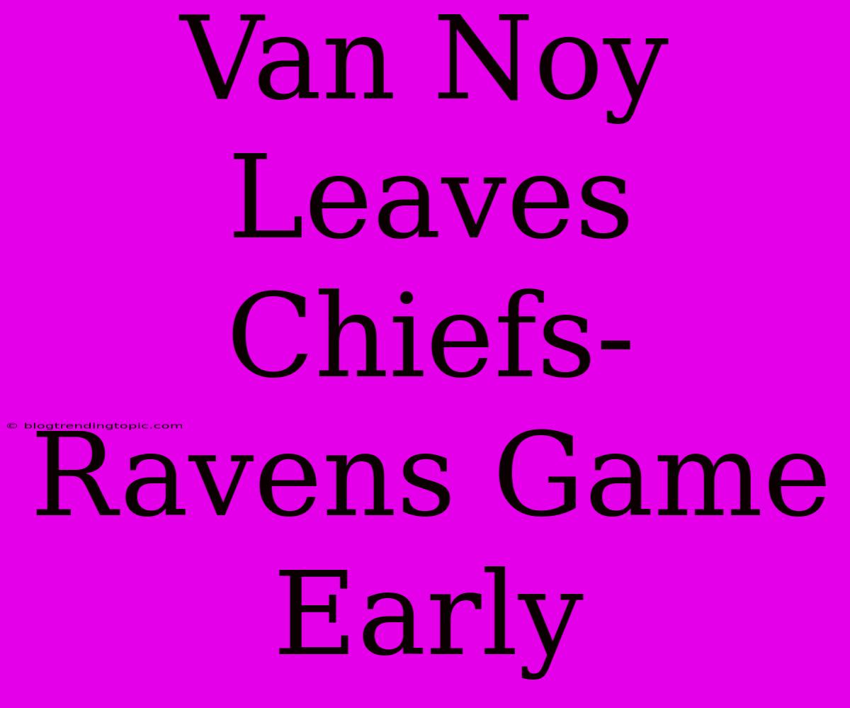 Van Noy Leaves Chiefs-Ravens Game Early