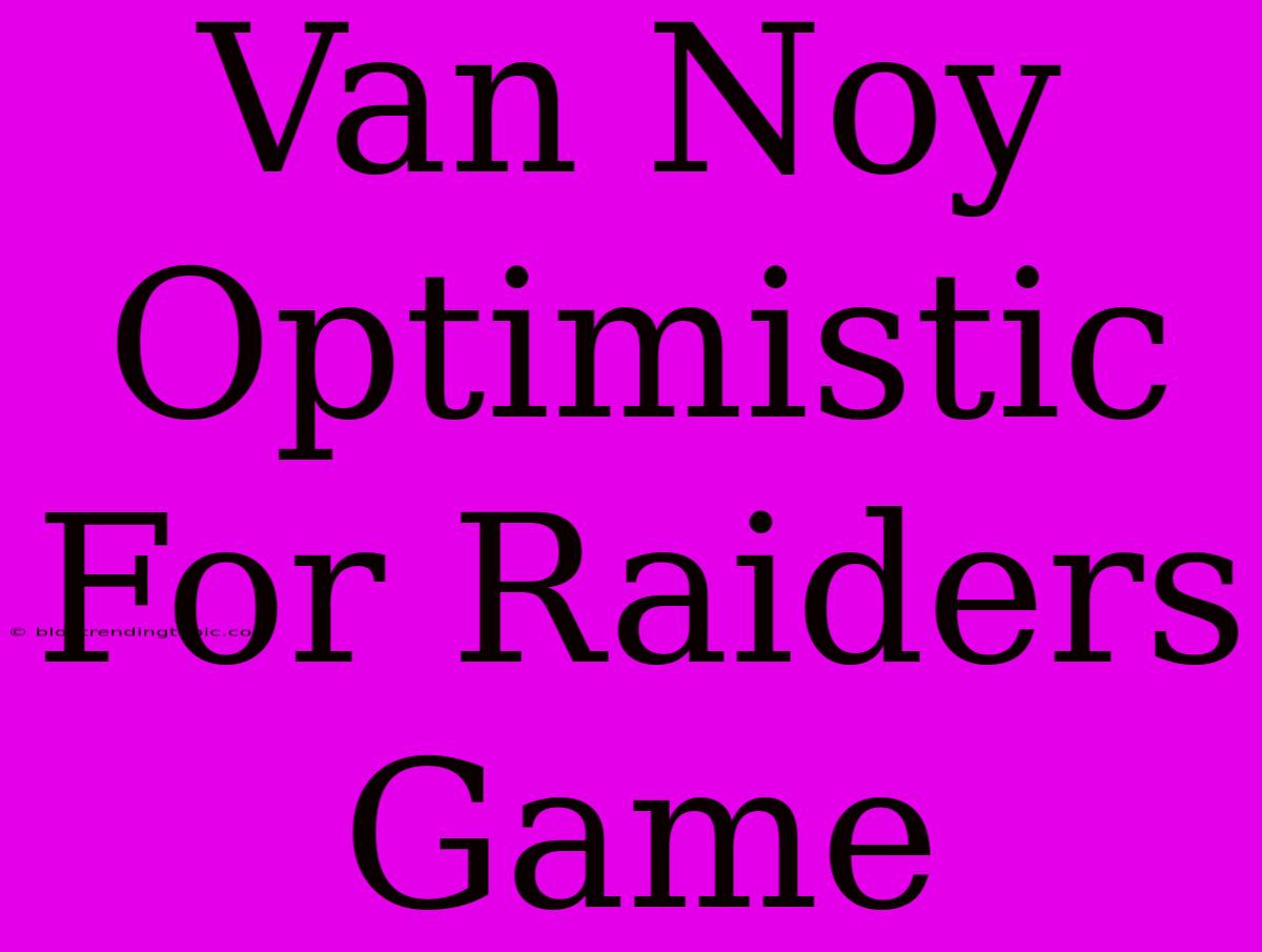 Van Noy Optimistic For Raiders Game