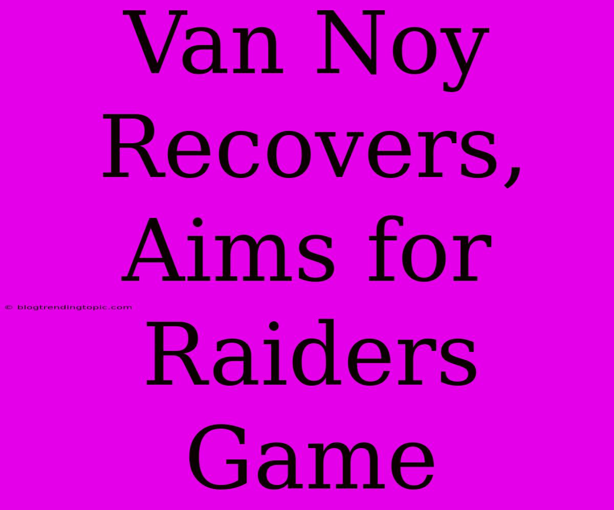 Van Noy Recovers, Aims For Raiders Game