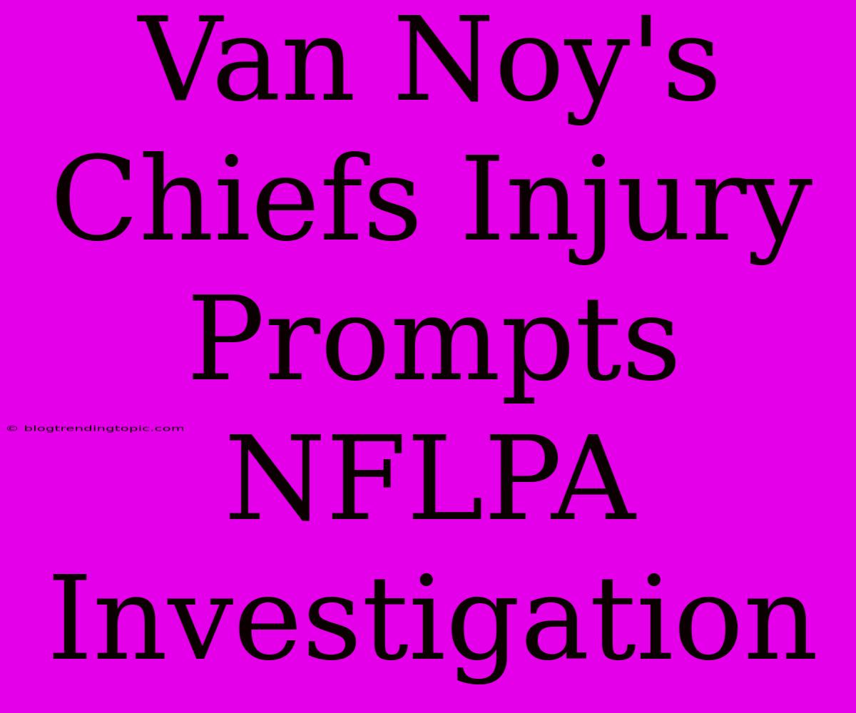 Van Noy's Chiefs Injury Prompts NFLPA Investigation