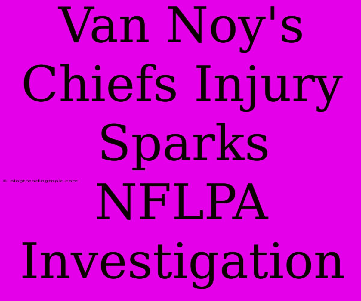 Van Noy's Chiefs Injury Sparks NFLPA Investigation