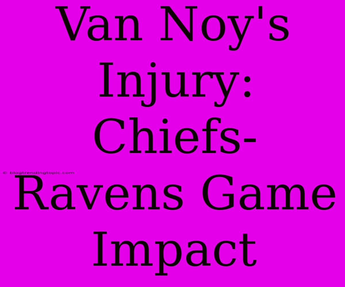 Van Noy's Injury: Chiefs-Ravens Game Impact