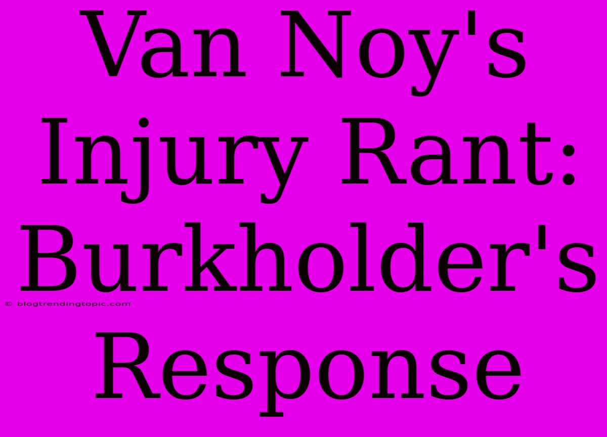 Van Noy's Injury Rant: Burkholder's Response