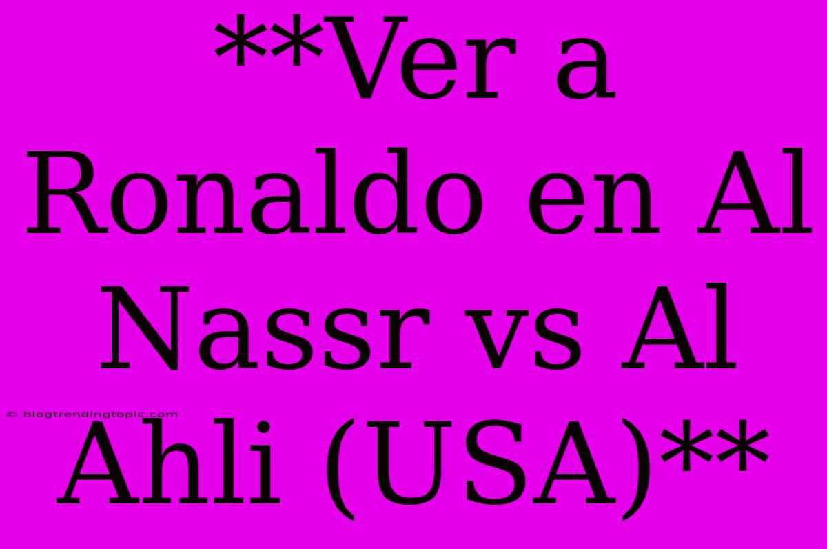 **Ver A Ronaldo En Al Nassr Vs Al Ahli (USA)**