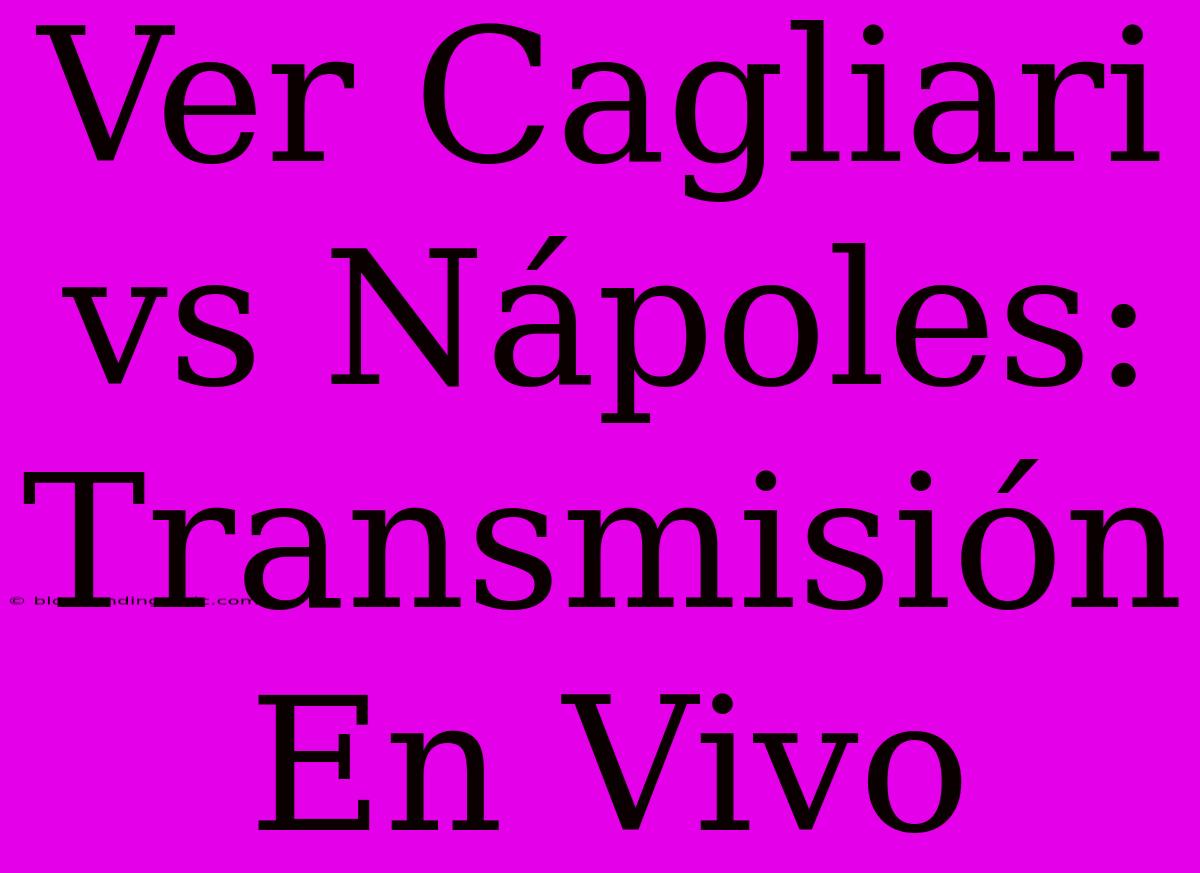 Ver Cagliari Vs Nápoles: Transmisión En Vivo