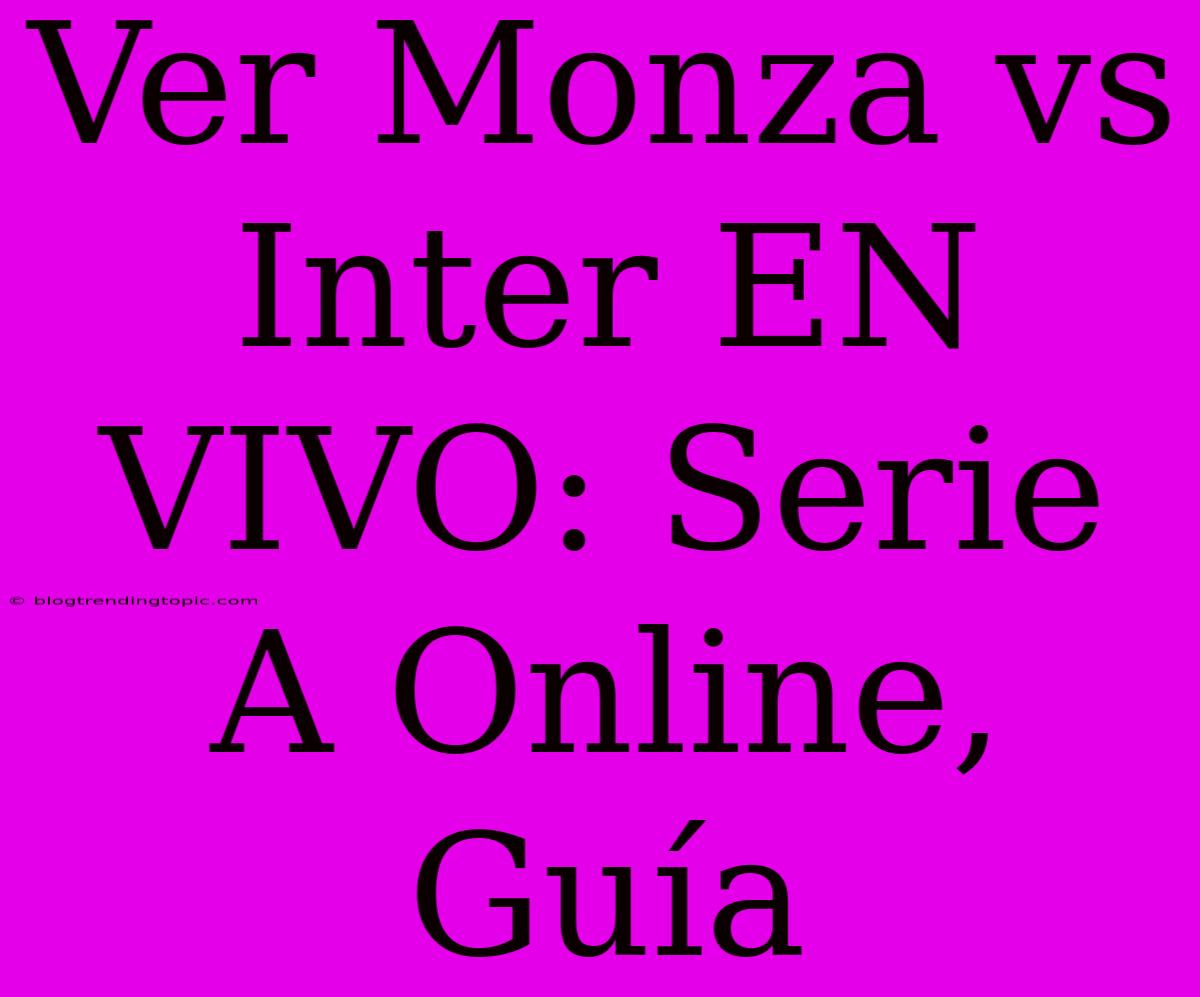 Ver Monza Vs Inter EN VIVO: Serie A Online, Guía