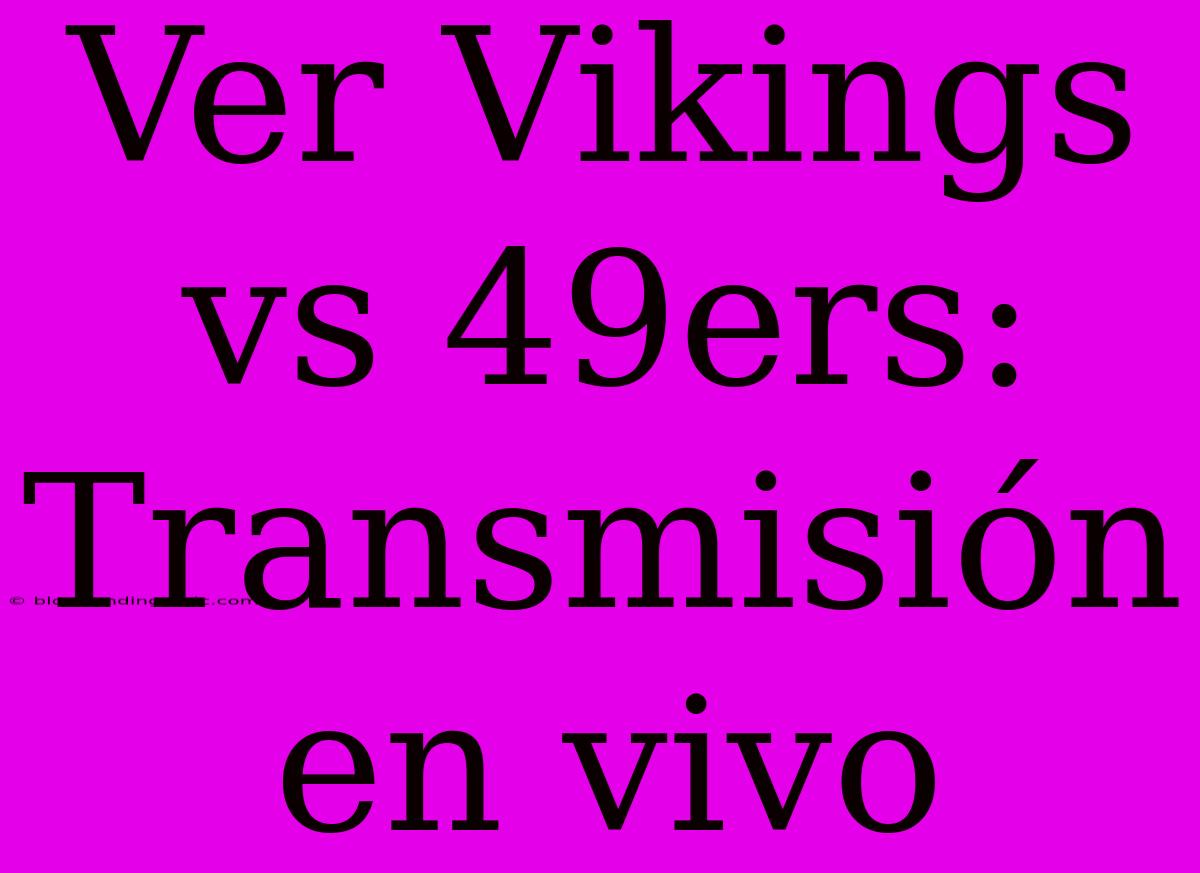 Ver Vikings Vs 49ers: Transmisión En Vivo