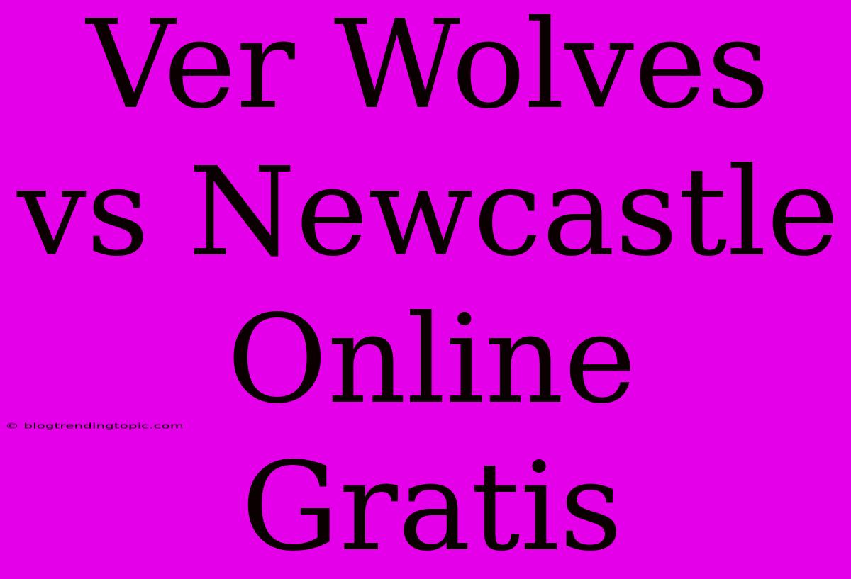 Ver Wolves Vs Newcastle Online Gratis