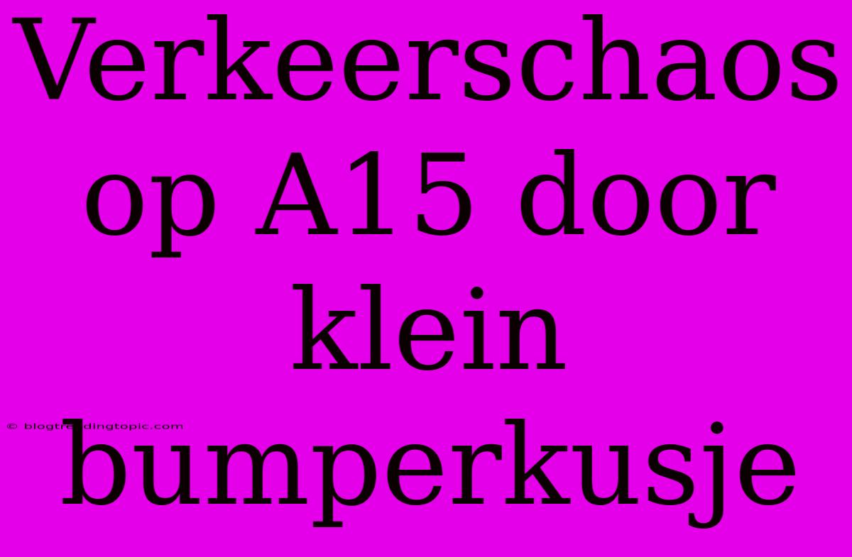 Verkeerschaos Op A15 Door Klein Bumperkusje