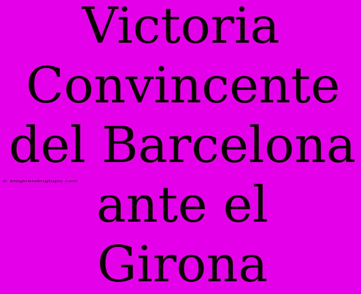 Victoria Convincente Del Barcelona Ante El Girona