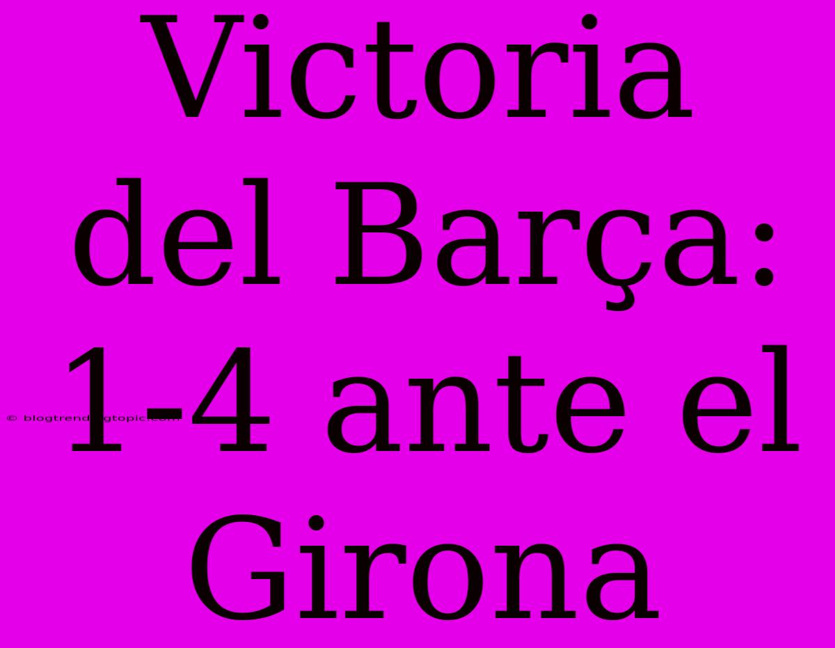 Victoria Del Barça: 1-4 Ante El Girona