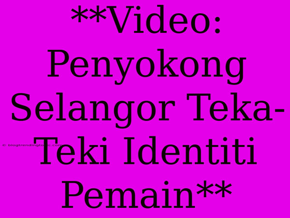 **Video: Penyokong Selangor Teka-Teki Identiti Pemain**