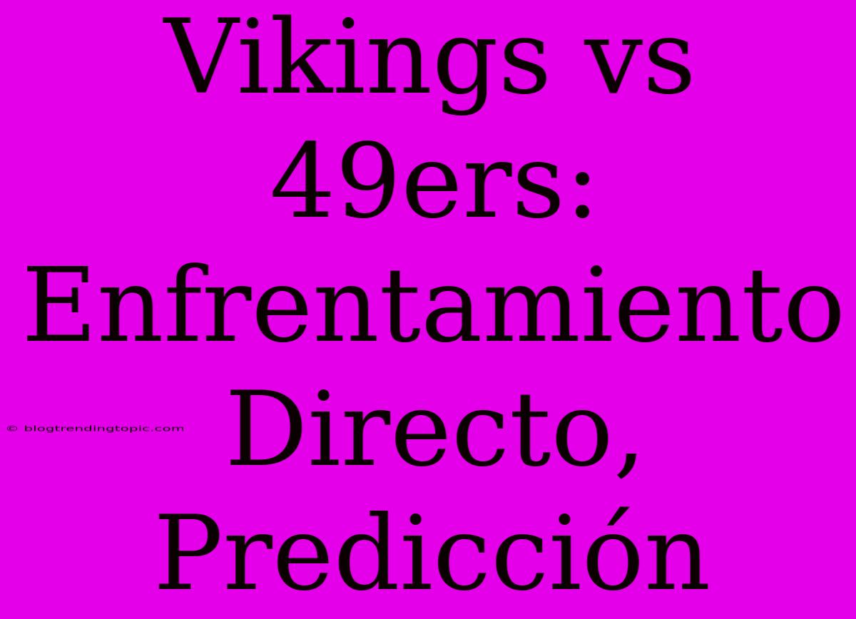 Vikings Vs 49ers: Enfrentamiento Directo, Predicción