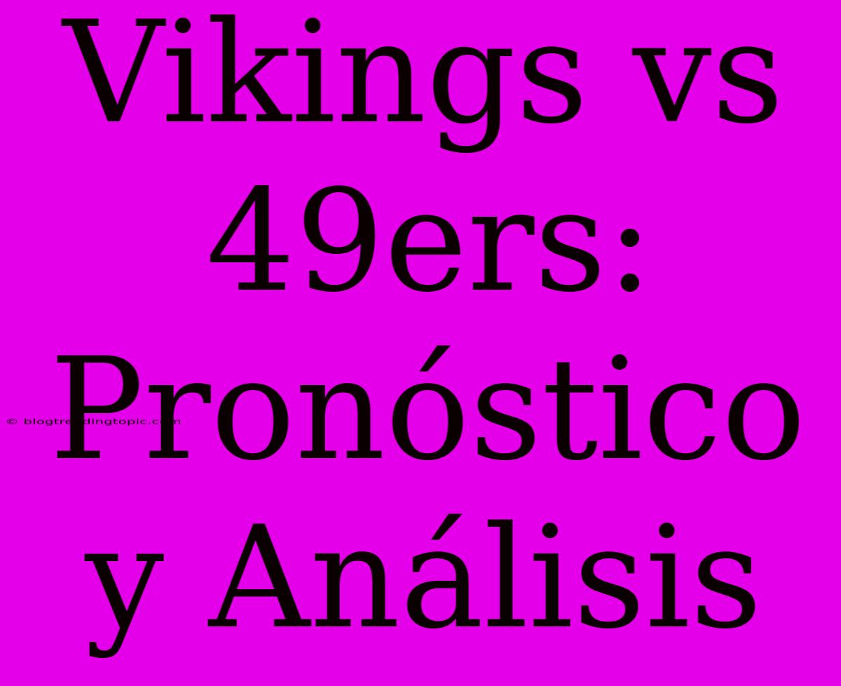 Vikings Vs 49ers: Pronóstico Y Análisis